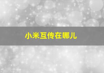 小米互传在哪儿