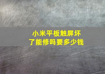 小米平板触屏坏了能修吗要多少钱