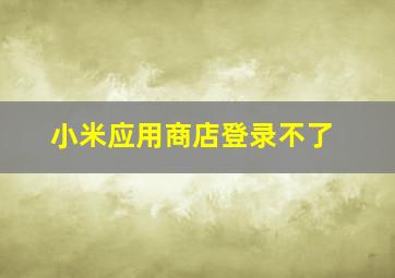 小米应用商店登录不了