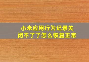 小米应用行为记录关闭不了了怎么恢复正常