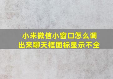 小米微信小窗口怎么调出来聊天框图标显示不全