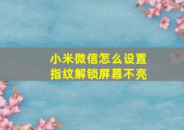 小米微信怎么设置指纹解锁屏幕不亮