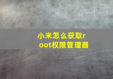 小米怎么获取root权限管理器