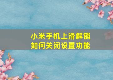 小米手机上滑解锁如何关闭设置功能