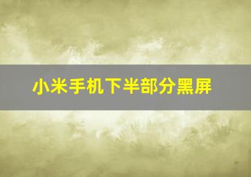 小米手机下半部分黑屏