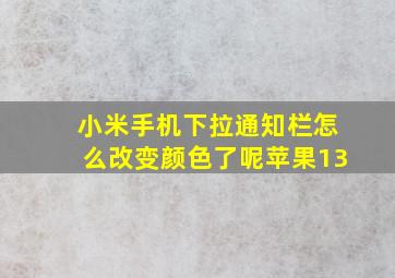 小米手机下拉通知栏怎么改变颜色了呢苹果13