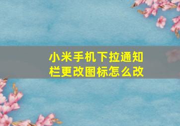 小米手机下拉通知栏更改图标怎么改