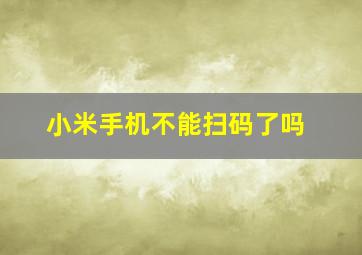 小米手机不能扫码了吗