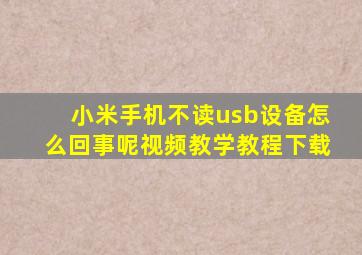 小米手机不读usb设备怎么回事呢视频教学教程下载