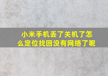 小米手机丢了关机了怎么定位找回没有网络了呢