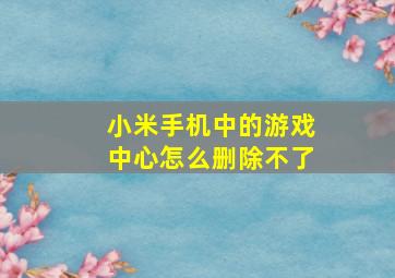 小米手机中的游戏中心怎么删除不了