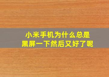 小米手机为什么总是黑屏一下然后又好了呢