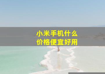 小米手机什么价格便宜好用