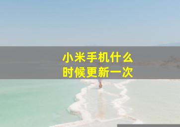 小米手机什么时候更新一次