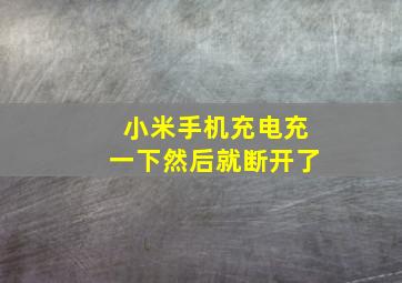 小米手机充电充一下然后就断开了