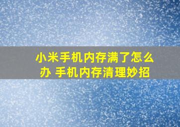 小米手机内存满了怎么办 手机内存清理妙招