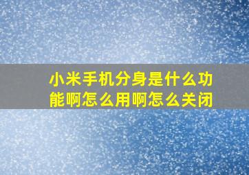 小米手机分身是什么功能啊怎么用啊怎么关闭