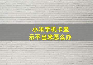 小米手机卡显示不出来怎么办