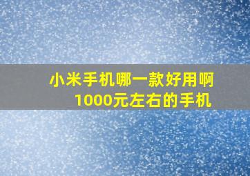 小米手机哪一款好用啊1000元左右的手机