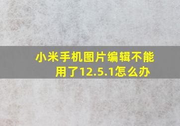 小米手机图片编辑不能用了12.5.1怎么办