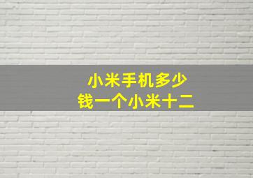 小米手机多少钱一个小米十二