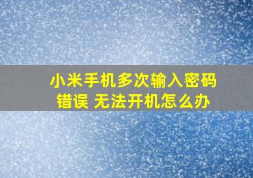 小米手机多次输入密码错误 无法开机怎么办