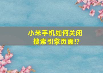 小米手机如何关闭搜索引擎页面!?