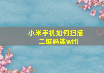 小米手机如何扫描二维码连wifi