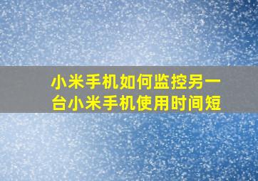 小米手机如何监控另一台小米手机使用时间短