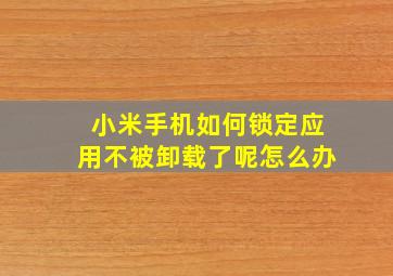 小米手机如何锁定应用不被卸载了呢怎么办