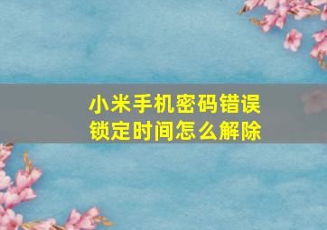 小米手机密码错误锁定时间怎么解除