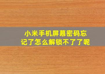 小米手机屏幕密码忘记了怎么解锁不了了呢