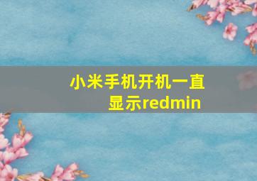 小米手机开机一直显示redmin