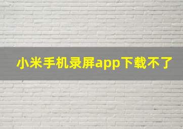 小米手机录屏app下载不了