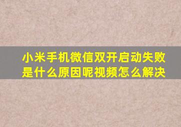 小米手机微信双开启动失败是什么原因呢视频怎么解决