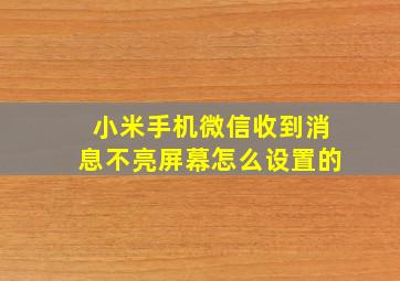 小米手机微信收到消息不亮屏幕怎么设置的