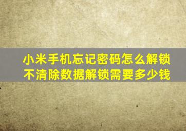 小米手机忘记密码怎么解锁 不清除数据解锁需要多少钱