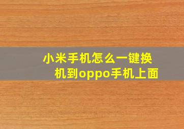 小米手机怎么一键换机到oppo手机上面