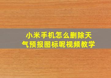 小米手机怎么删除天气预报图标呢视频教学