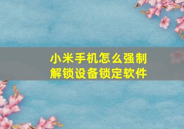 小米手机怎么强制解锁设备锁定软件