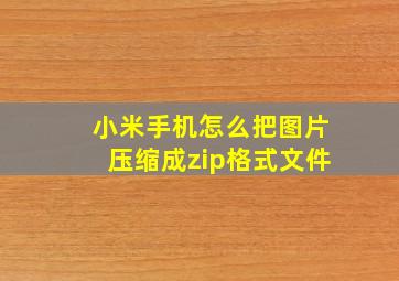 小米手机怎么把图片压缩成zip格式文件