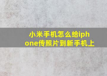 小米手机怎么给iphone传照片到新手机上