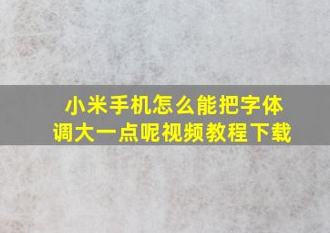 小米手机怎么能把字体调大一点呢视频教程下载