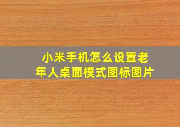 小米手机怎么设置老年人桌面模式图标图片