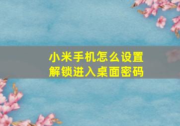 小米手机怎么设置解锁进入桌面密码