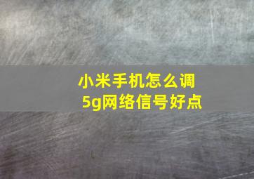 小米手机怎么调5g网络信号好点