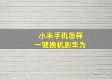 小米手机怎样一键换机到华为