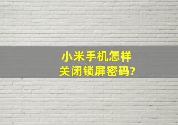 小米手机怎样关闭锁屏密码?