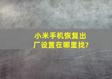 小米手机恢复出厂设置在哪里找?