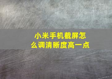 小米手机截屏怎么调清晰度高一点